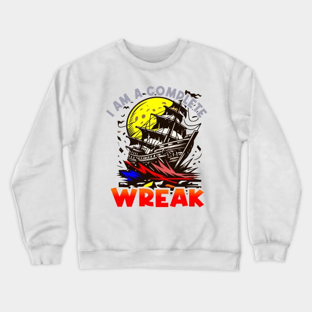 I Am A Complete Wreak Crewneck Sweatshirt by Teebevies